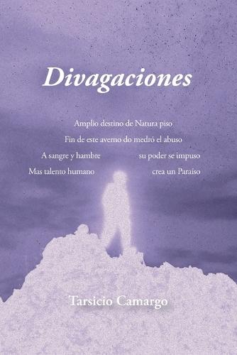 Divagaciones: Poesía Reflexiva sobre la Creación, la Historia, las Contradicciones humanas y la Memoria del Ser.
