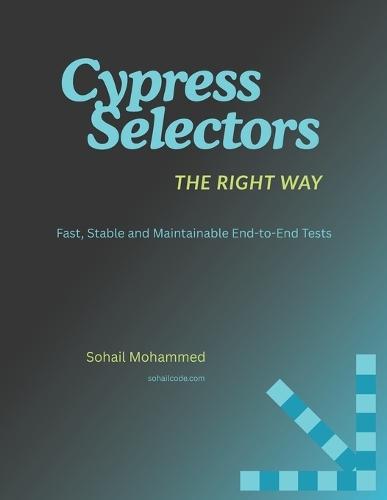 Cypress Selectors, The Right Way: Master Cypress Selectors - The Key to Smarter Test Automation