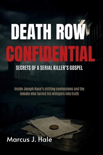Death Row Confidential: SECRETS OF A SERIAL KILLER'S GOSPEL: Inside Joseph Naso's chilling confessions and the inmate who turned his whispers into truth