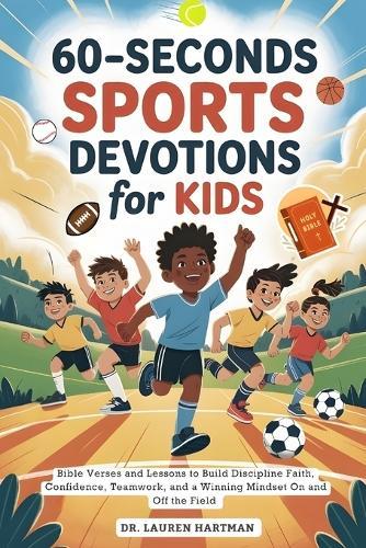60-Seconds Sports Devotions for Kids: Bible Verses and Lessons to Build Discipline Faith, Confidence, Teamwork, and a Winning Mindset On and Off the Field
