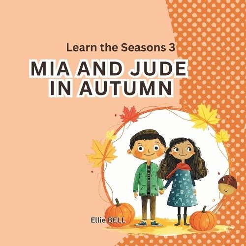 Mia and Jude in Autumn: A Fun Autumn Picture Book for Toddlers and Preschool, Seasonal Learning for Kids Ages 3-5""