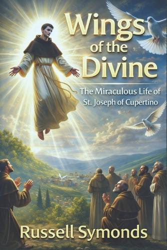 Wings of the Divine: The Miraculous Life of St. Joseph of Cupertino
