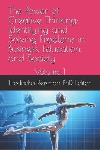 The Power of Creative Thinking: Identifying and Solving Problems in Business, Education, and Society : Volume 1