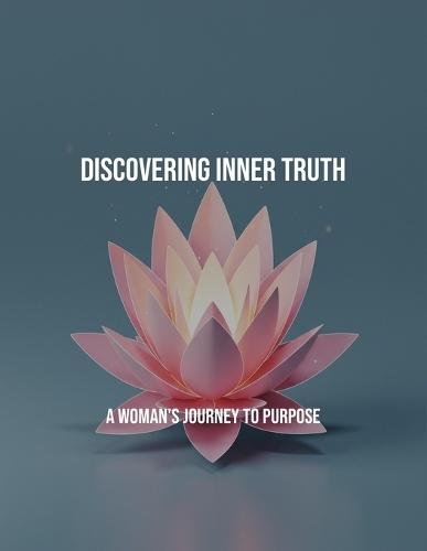 Discovering Inner Truth: A Woman'S Journey To Purpose