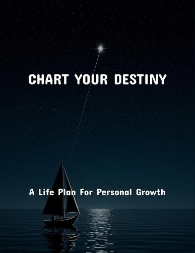 Chart Your Destiny: A Life Plan For Personal Growth
