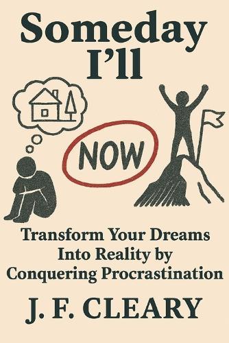 Someday I'll: Transform Your Dreams Into Reality by Conquering Procrastination