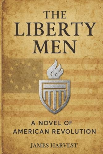 The Liberty Men: A Novel of The American Revolution