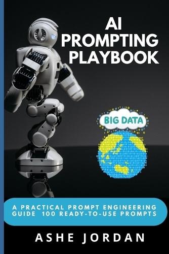 AI Prompting Playbook: A Practical Prompt Engineering Guide for Non-Technical Professionals - 100 Ready-to-Use Prompts for Marketers, Teachers & Managers