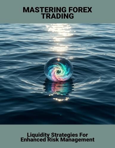 Mastering Forex Trading: Liquidity Strategies For Enhanced Risk Management