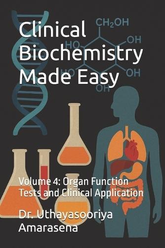 Clinical Biochemistry Made Easy: Volume 4: Organ Function Tests and Clinical Application