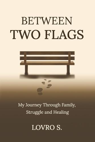 Between Two Flags: My Journey Through Family, Struggle and Healing