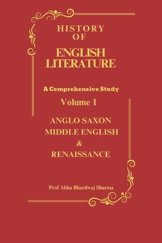 HISTORY OF ENGLISH LITERATURE Anglo Saxon Middle English & Renaissance: British English Literature VOLUME 1