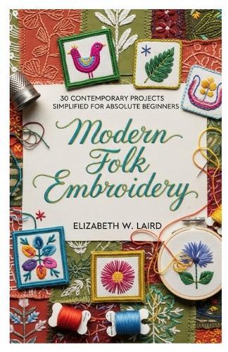 Modern Folk Embroidery: 30 Contemporary Projects Simplified for Absolute Beginners