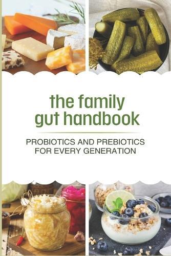 The Family Gut Handbook: Probiotics and Prebiotics for Every Generation