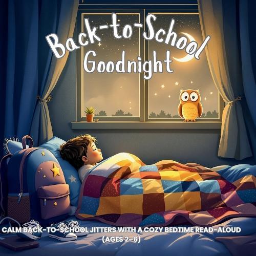 Goodnight, Back-to-School: Calm Back-to-School Jitters with a Cozy Bedtime Read-Aloud (Ages 2-6)