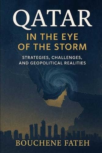Qatar in the Eye of the Storm: Strategies, Challenges, and Geopolitical Realities