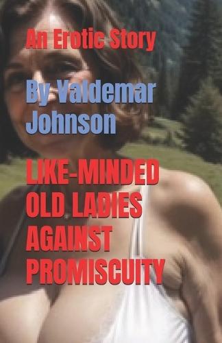 Like-Minded Old Ladies Against Promiscuity: An Erotic Story