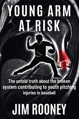 Young Arm at Risk: The untold truth about the broken system contributing to youth pitching injuries in baseball