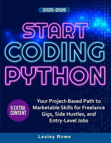 Start Coding Python: Your Project-Based Path to Marketable Skills for Freelance Gigs, Side Hustles, and Entry-Level Jobs