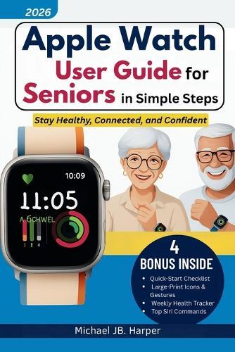 Apple Watch User Guide for Seniors in Simple Steps: Stay Healthy, Connected, and Confident