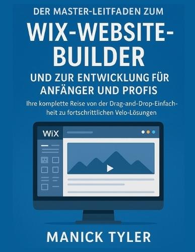 Der Master-Leitfaden zum Wix-Website-Builder und zur Entwicklung für Anfänger und Profis: Ihre komplette Reise von der Drag-and-Drop-Einfachheit zu fortschrittlichen Velo-Lösungen
