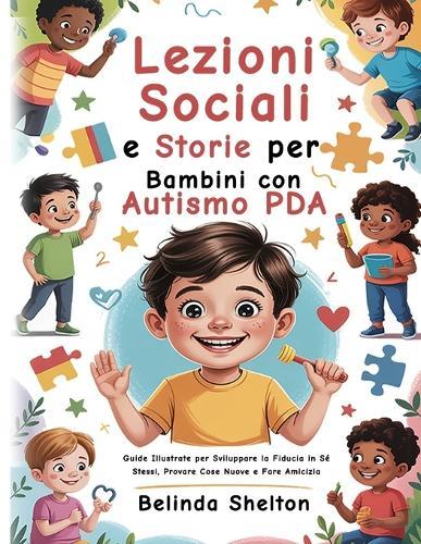 Lezioni Sociali e Storie per Bambini con Autismo PDA: Guide Illustrate per Sviluppare la Fiducia in Sé Stessi, Provare Cose Nuove e Fare Amicizia