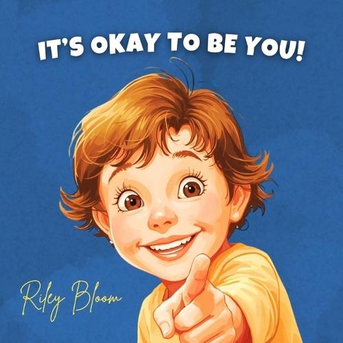 It's Okay to Be You: A Picture Book for Kids About Embracing Differences, Self-Confidence, and Being Yourself