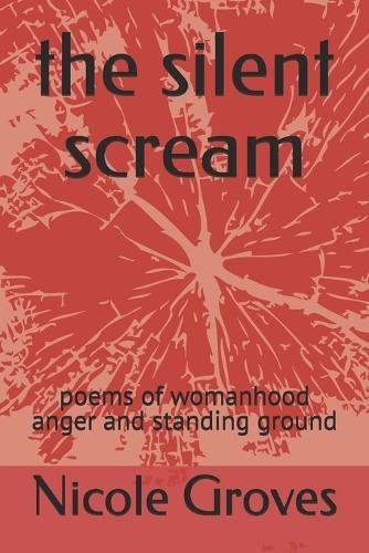 The silent scream: poems of womanhood anger and standing ground