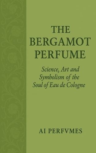 The Bergamot Perfume: Science, Art and Symbolism of the Soul of Eau de Cologne