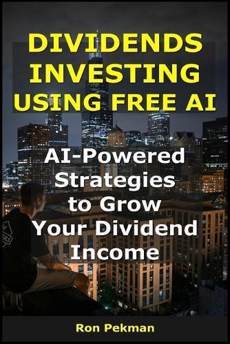 Dividends Investing Using Free AI: AI-Powered Strategies to Grow Your Dividend Income