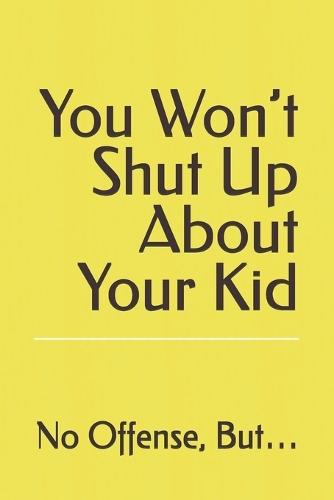 No Offense, But... You Won't Shut Up About Your Kid