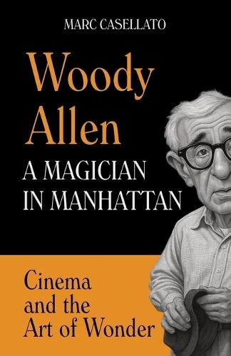 WOODY ALLEN A Magician in Manhattan: Cinema and the Art of Wonder