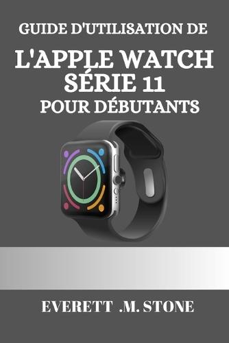 Guide d'Utilisation de l'Apple Watch Série 11 Pour Débutants: Un Manuel Détaillé Étape Par Étape Pour Des Conseils Essentiels, Le Suivi De La Santé, La Connectivité 5g Et Des Fonctionnalités Pro Pour