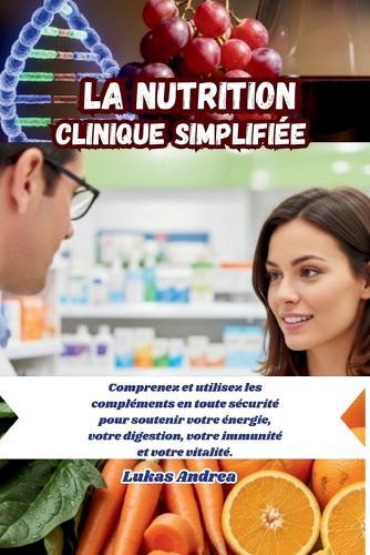 La nutrition clinique simplifiée: Comprenez et utilisez les compléments en toute sécurité pour soutenir votre énergie, votre digestion, votre immunité et votre vitalité.