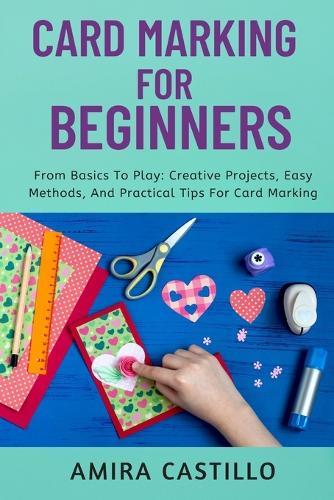 Card Marking Practical Guide: From Basics To Play: Creative Projects, Easy Methods, And Practical Tips For Card Marking