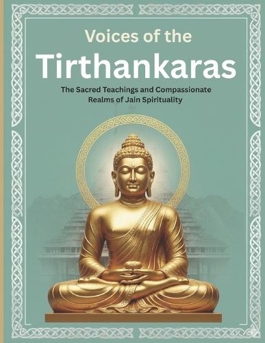 Voices of the Tirthankaras: The Sacred Teachings and Compassionate Realms of Jain Spirituality