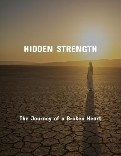 Hidden Strength: The Journey Of A Broken Heart