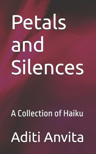 Petals and Silences: A Collection of Haiku