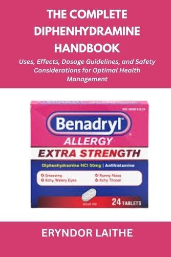 The Complete Diphenhydramine Handbook: Uses, Effects, Dosage Guidelines, and Safety Considerations for Optimal Health Management