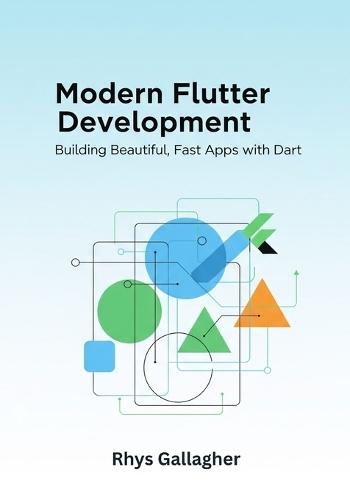 Modern Flutter Development: Building Beautiful, Fast Apps with Dart