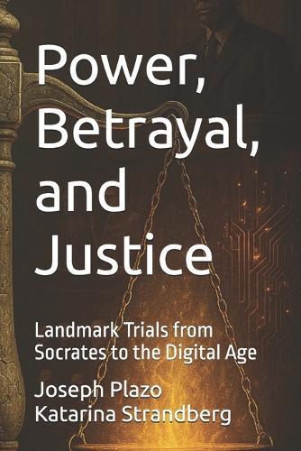 Power, Betrayal, and Justice: Landmark Trials from Socrates to the Digital Age