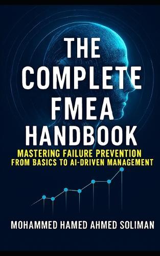 The Complete FMEA Handbook: Mastering Failure Prevention from Basics to AI-Driven Risk Management