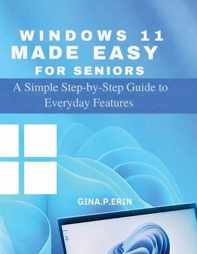 Windows 11 Made Easy for Seniors: A Simple Step-by-Step Guide to Everyday Features