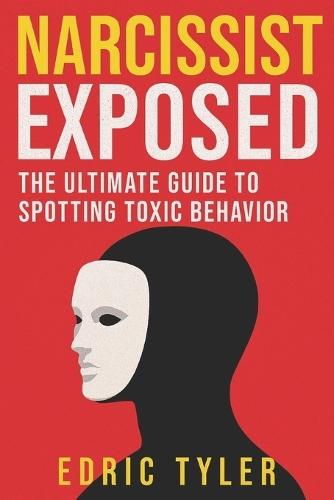Narcissist Exposed: The Ultimate Guide to Spotting Toxic Behavior