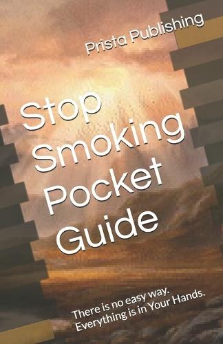 Stop Smoking Pocket Guide: There is no easy way. Everything is in Your Hands.