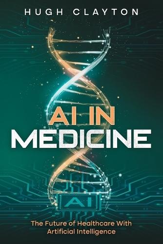 AI In Medicine: Revolutionizing Healthcare Through Innovation