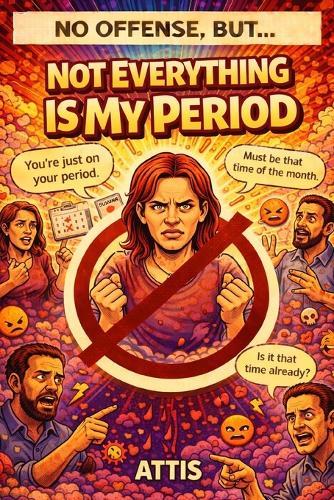 No Offense, But... Not Everything Is My Period