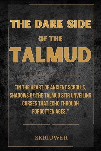 The Dark Side of the Talmud: Timeless Controversies: Heretic Horizons of Jewish History