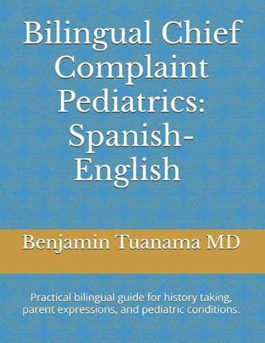 Bilingual Chief Complaint Pediatrics: Spanish-English: Practical bilingual guide for HPI, parent expressions, and pediatric conditions.