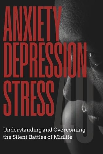 Anxiety Depression Stress at 40: Understanding and Overcoming the Silent Battles of Midlife